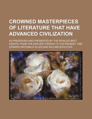 Book cover for Crowned Masterpieces of Literature That Have Advanced Civilization (Volume 8); As Preserved and Presented by the World's Best Essays, from the Earliest Period to the Present Time