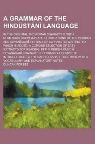 Cover of A Grammar of the Hind St N Language; In the Oriental and Roman Character, with Numerous Copper-Plate Illustrations of the Persian and Devan Gar Systems of Alphabetic Writing. to Which Is Added, a Copious Selection of Easy Extracts