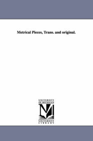 Cover of Metrical Pieces, Trans. and Original.