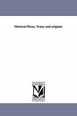 Book cover for Metrical Pieces, Trans. and Original.