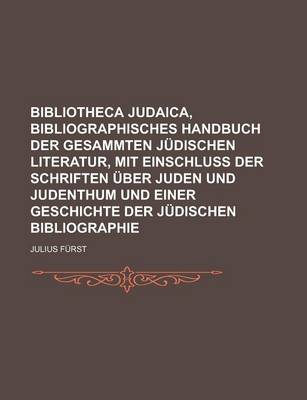 Book cover for Bibliotheca Judaica, Bibliographisches Handbuch Der Gesammten Judischen Literatur, Mit Einschluss Der Schriften Uber Juden Und Judenthum Und Einer Geschichte Der Judischen Bibliographie