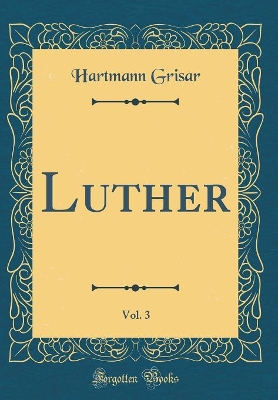 Book cover for Luther, Vol. 3 (Classic Reprint)