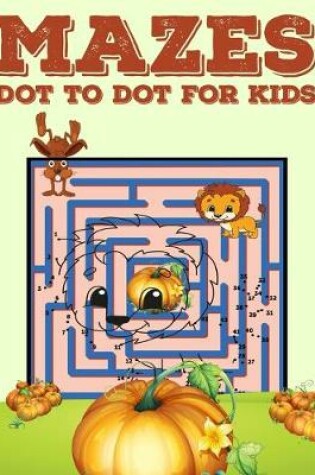 Cover of Mazes Dot To Dot For Kids