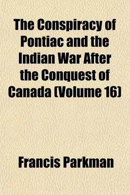 Book cover for The Conspiracy of Pontiac and the Indian War After the Conquest of Canada (Volume 16)