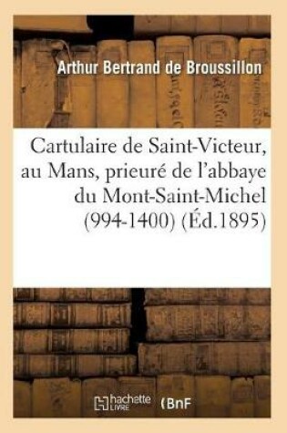 Cover of Cartulaire de Saint-Victeur, Au Mans, Prieure de l'Abbaye Du Mont-Saint-Michel (994-1400) (Ed.1895)