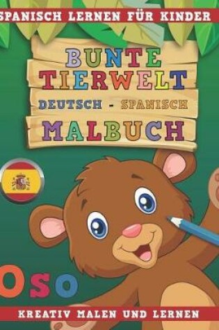 Cover of Bunte Tierwelt Deutsch - Spanisch Malbuch. Spanisch Lernen Fur Kinder. Kreativ Malen Und Lernen.