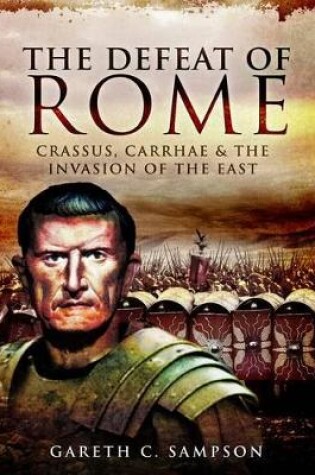 Cover of Defeat of Rome: Crassus, Carrhae and the Invasion of the East