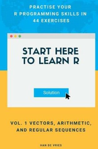 Cover of Start Here To Learn R Vol. 1 Vectors, Arithmetic, and Regular Sequences