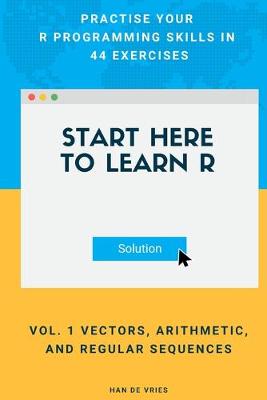 Book cover for Start Here To Learn R Vol. 1 Vectors, Arithmetic, and Regular Sequences