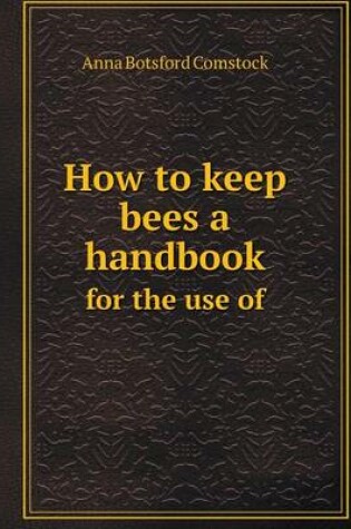 Cover of How to keep bees a handbook for the use of