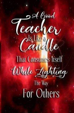 Cover of A Good Teacher Is Like a Candle that Consumes Itself While Lighting the Way for Others