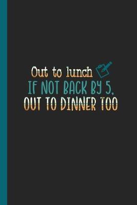 Book cover for Out to Lunch if Not Back by 5, Out to Dinner Too