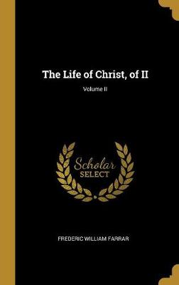 Book cover for The Life of Christ, of II; Volume II