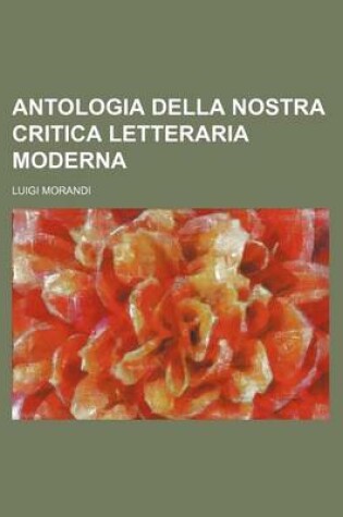 Cover of Antologia Della Nostra Critica Letteraria Moderna