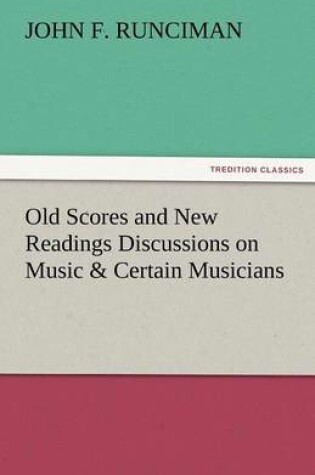 Cover of Old Scores and New Readings Discussions on Music & Certain Musicians