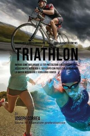 Cover of Ricette Per La Massa Muscolare, Prima E Dopo La Competizione Nel Triathlon