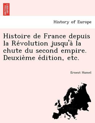 Book cover for Histoire de France Depuis La Re Volution Jusqu'a La Chute Du Second Empire. Deuxie Me E Dition, Etc.