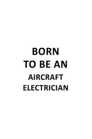 Cover of Born To Be An Aircraft Electrician