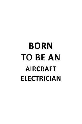 Book cover for Born To Be An Aircraft Electrician