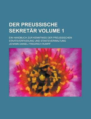 Book cover for Der Preussische Sekretar; Ein Handbuch Zur Kenntniss Der Preussischen Staatsverfassung Und Staatsverwaltung Volume 1