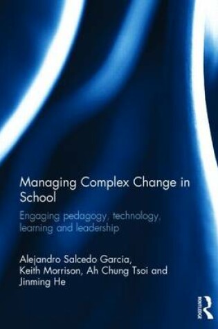 Cover of Managing Complex Change in School: Engaging Pedagogy, Technology, Learning and Leadership