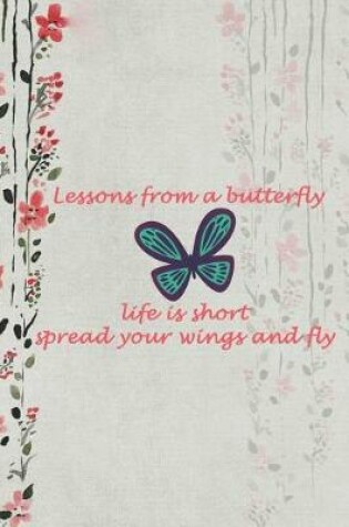 Cover of Lessons From A Butterfly Life Is Short Spread Your Wings And Fly