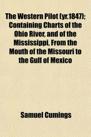 Cover of The Western Pilot (Yr.1847); Containing Charts of the Ohio River, and of the Mississippi, from the Mouth of the Missouri to the Gulf of Mexico