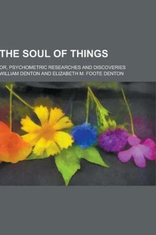 Cover of The Soul of Things; Or, Psychometric Researches and Discoveries