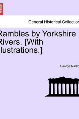 Cover of Rambles by Yorkshire Rivers. [With Illustrations.]