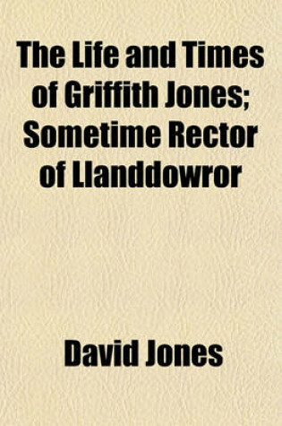 Cover of Life and Times of Griffith Jones; Sometime Rector of Llanddowror