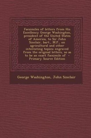 Cover of Facsimiles of Letters from His Excellency George Washington, President of the United States of America, to Sir John Sinclair, Bart., M.P., on Agricultural and Other Interesting Topics; Engraved from the Original Letters, So as to Be an Exact Facsimile of