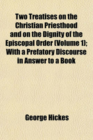 Cover of Two Treatises on the Christian Priesthood and on the Dignity of the Episcopal Order (Volume 1); With a Prefatory Discourse in Answer to a Book