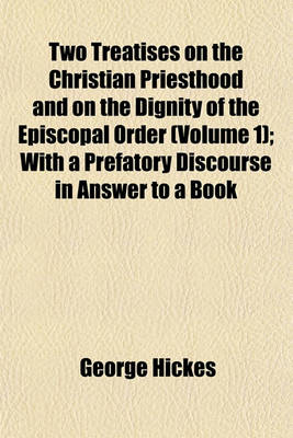 Book cover for Two Treatises on the Christian Priesthood and on the Dignity of the Episcopal Order (Volume 1); With a Prefatory Discourse in Answer to a Book
