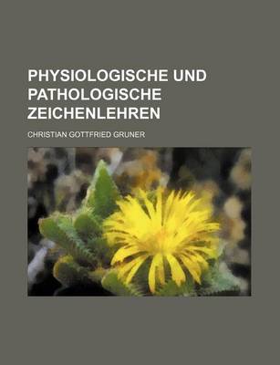 Book cover for Physiologische Und Pathologische Zeichenlehren