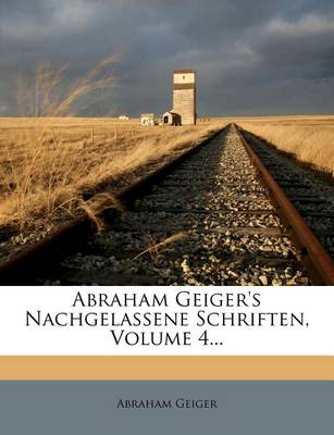 Book cover for Abraham Geiger's Nachgelassene Schriften, Volume 4...