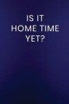 Book cover for Is it Home Time Yet