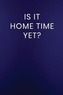 Cover of Is it Home Time Yet