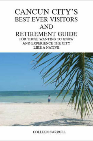 Cover of Cancun City's Best Ever Visitors and Retirement Guide