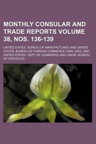 Cover of Monthly Consular and Trade Reports Volume 38, Nos. 136-139