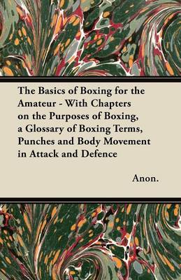 Book cover for The Basics of Boxing for the Amateur - With Chapters on the Purposes of Boxing, a Glossary of Boxing Terms, Punches and Body Movement in Attack and Defence