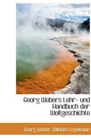 Cover of Georg Webers Lehr- Und Handbuch Der Weltgeschichte