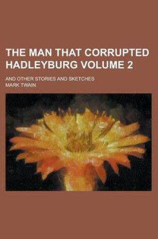 Cover of The Man That Corrupted Hadleyburg; And Other Stories and Sketches Volume 2