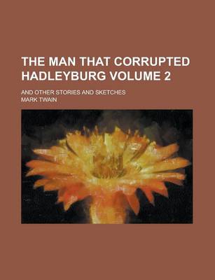 Book cover for The Man That Corrupted Hadleyburg; And Other Stories and Sketches Volume 2