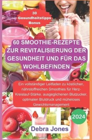 Cover of 60 Smoothie-Rezepte zur Revitalisierung der Gesundheit und für das Wohlbefinden