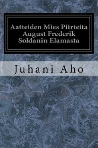 Cover of Aatteiden Mies Piirteita August Frederik Soldanin Elamasta