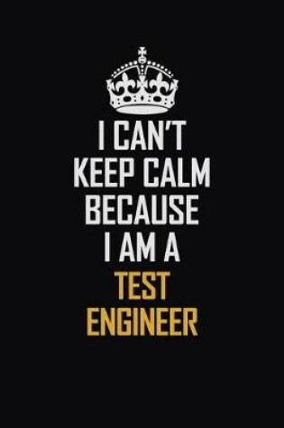 Cover of I Can't Keep Calm Because I Am A Test Engineer