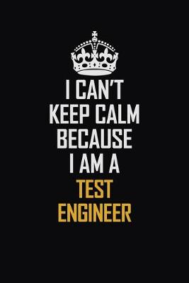 Book cover for I Can't Keep Calm Because I Am A Test Engineer