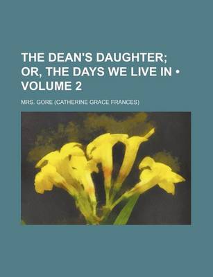 Book cover for The Dean's Daughter (Volume 2); Or, the Days We Live in