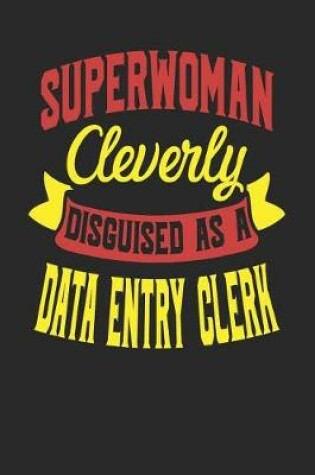 Cover of Superwoman Cleverly Disguised As A Data Entry Clerk