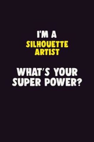 Cover of I'M A Silhouette Artist, What's Your Super Power?